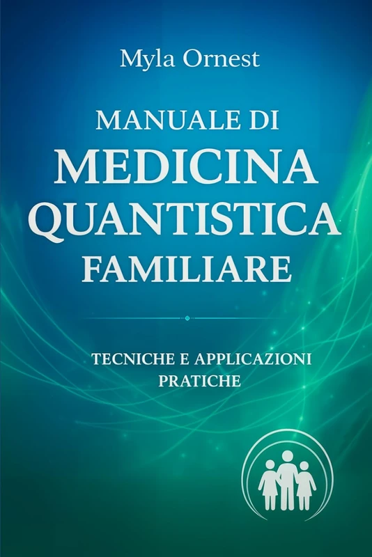 Manuale di Medicina Quantistica Familiare: Tecniche e Applicazioni pratiche
