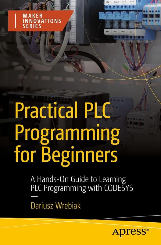 Practical PLC Programming for Beginners: A Hands-On Guide to Learning PLC Programming with CODESYS (Maker Innovations Series)