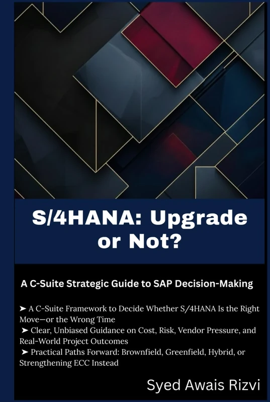S/4HANA: Upgrade or Not?: A C-Suite Strategic Guide to SAP Decision-Making (S/4HANA DECISION SERIES)