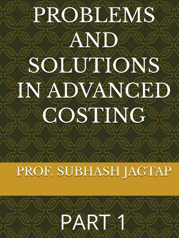 PROBLEMS AND SOLUTIONS IN ADVANCED COSTING: PART 1 (Subhash Jagtap's Accountancy, Costing, Auditing Amazon Books)