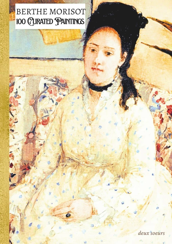 "BERTHE MORISOT - 100 Curated Paintings"; Art Appreciation Book/ Coffee Table Book; Paperback/Softcover; With Gallery-Style Descriptions: 100 ... Inks: Large A4 Size (My Private Art Gallery)