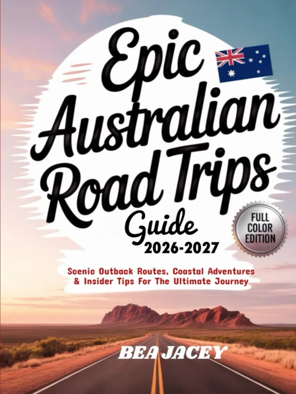 EPIC AUSTRALIAN ROAD TRIPS GUIDE 2026-2027: SCENIC OUTBACK ROUTES, COASTAL ADVENTURES & INSIDER TIPS FOR THE ULTIMATE JOURNEY