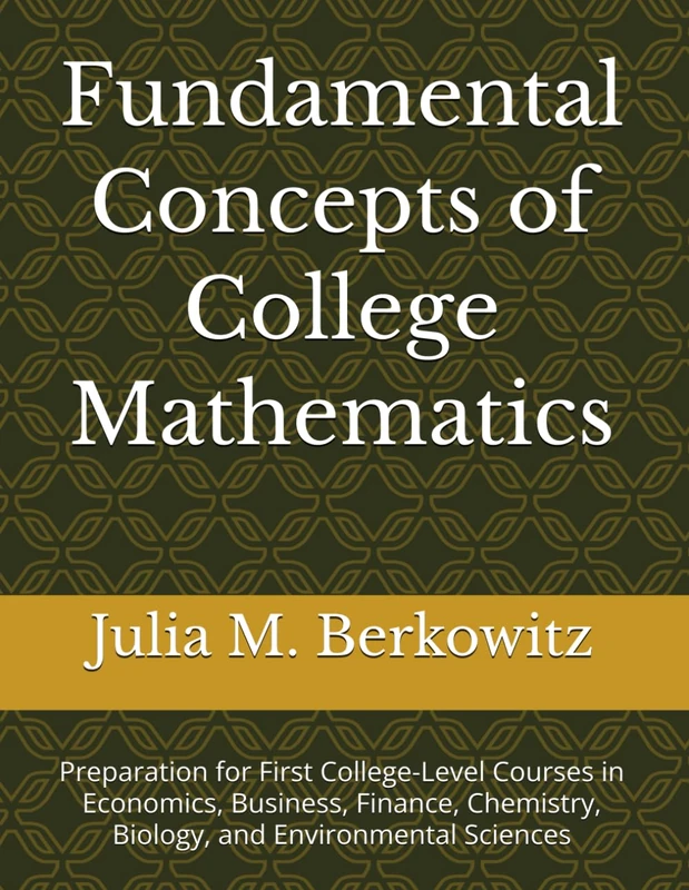 Fundamental Concepts of College Mathematics: Preparation for First College-Level Courses in Economics, Business, Finance, Chemistry, Biology, and Environmental Sciences