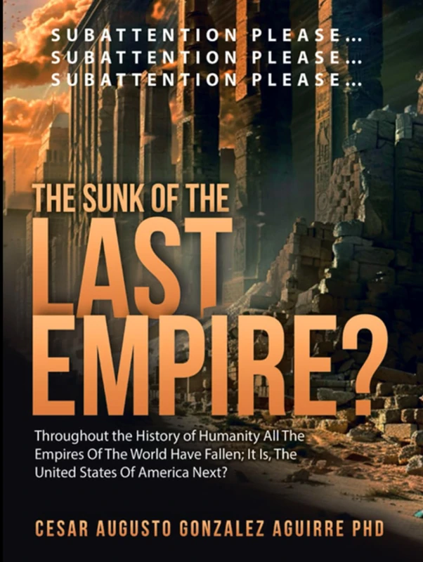 THE SUNK OF THE LAST EMPIRE?: THROUGHOUT THE HISTORY OF HUMANITY ALL EMPIRES OF THE WORLD HAVE FALLEN;IT IS, THE UNITED STATES OF NORTH AMERICA NEXT? ... and Whether the United States Can Survive)