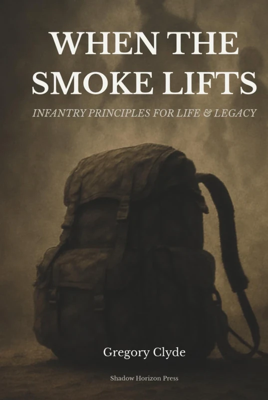 When the Smoke Lifts: Infantry Principles for Life & Legacy