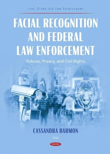 Facial Recognition and Federal Law Enforcement: Policies, Privacy, and Civil Rights (Law, Crime and Law Enforcement)