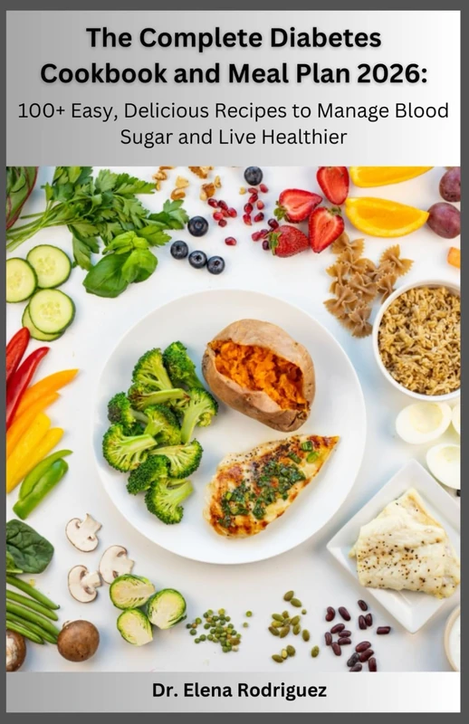 The Complete Diabetes Cookbook and Meal Plan 2026:: 100+ Easy, Delicious Recipes to Manage Blood Sugar and Live Healthier