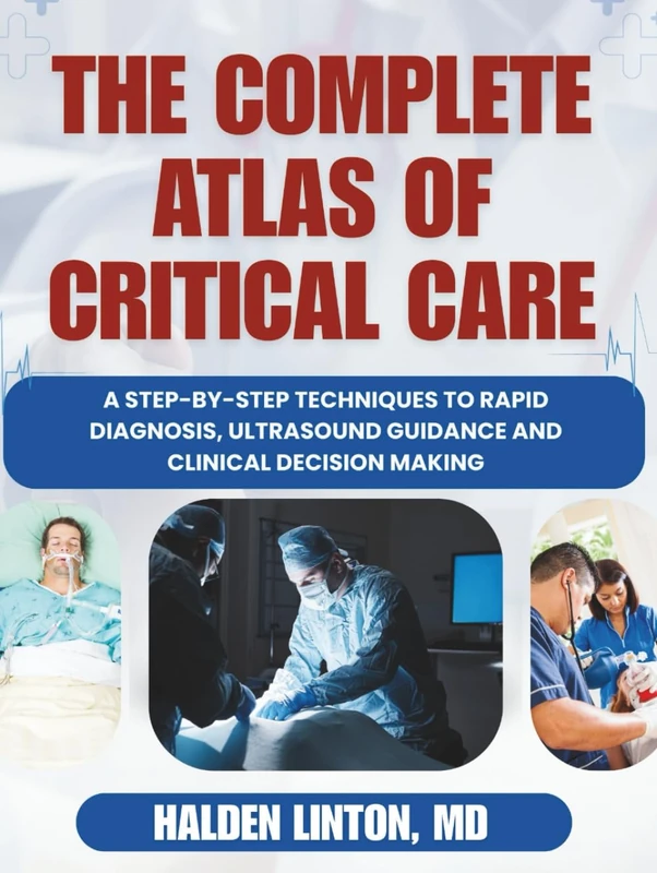 THE COMPLETE ATLAS OF CRITICAL CARE: A Step-by-step Techniques to Rapid Diagnosis, Ultrasound Guidance and Clinical Decision Making