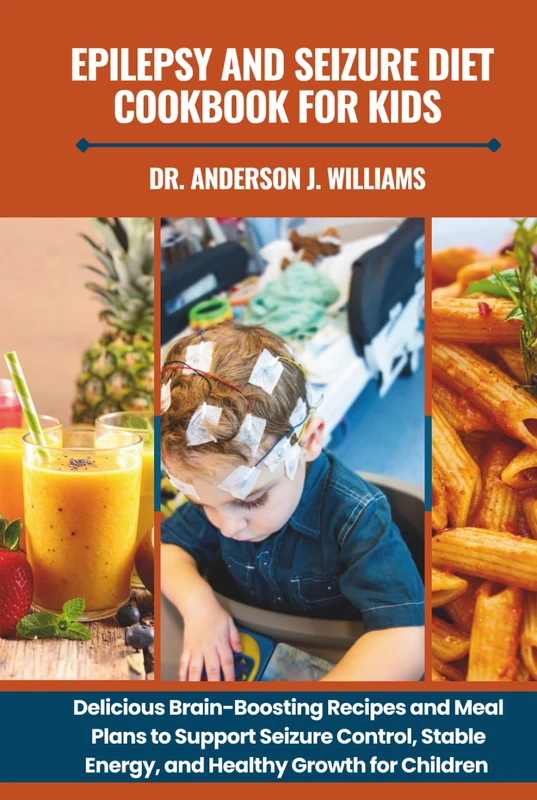 EPILEPSY AND SEIZURE DIET COOKBOOK FOR KIDS: Delicious Brain-Boosting Recipes and Meal Plans to Support Seizure Control, Stable Energy, and Healthy ... Healing, Management & Diet Freedom Series)
