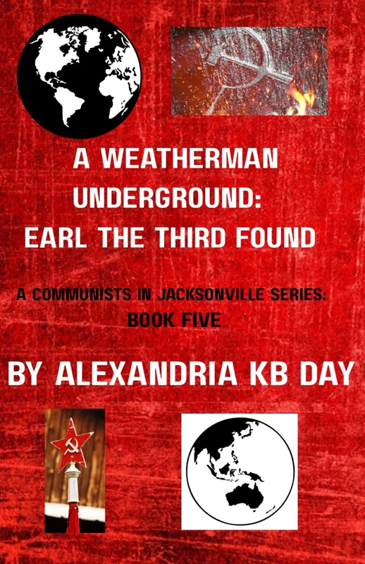 A Weatherman Underground: Earl the Third Found: A Communists in Jacksonville Series: Book Five The Director of the world’s leading Terrorist Organization Speaks out in his own words: 5