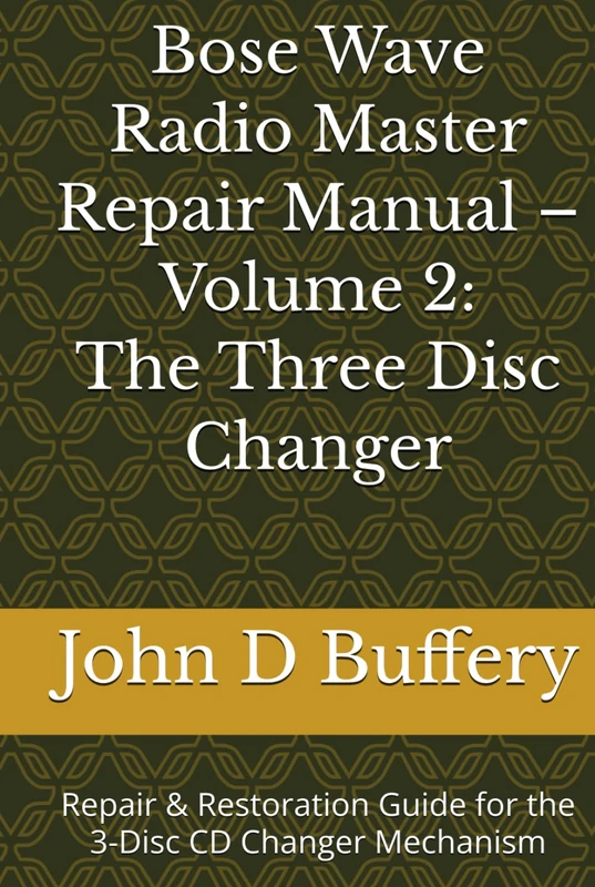Bose Wave Radio Master Repair Manual - Volume 2: The Three Disc Changer: Repair & Restoration Guide for the 3 - Disc CD Changer Mechanism (Bose Wave Repair & Restoration Series)