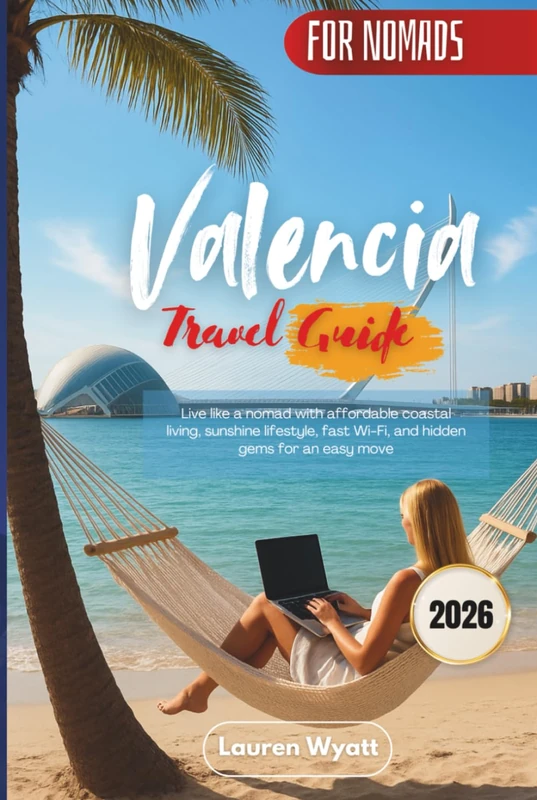 Valencia Travel Guide 2026: Live like a nomad with affordable coastal living, sunshine lifestyle, fast Wi-Fi, and hidden gems for an easy move