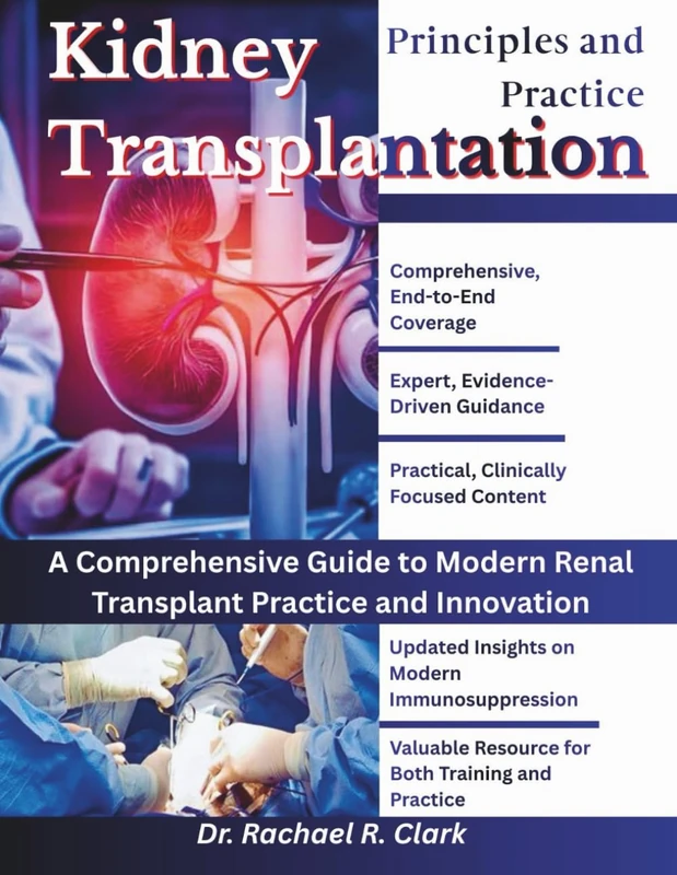 Kidney Transplantation: Principles and Practice: A Comprehensive Guide to Modern Renal Transplant Practice and Innovation