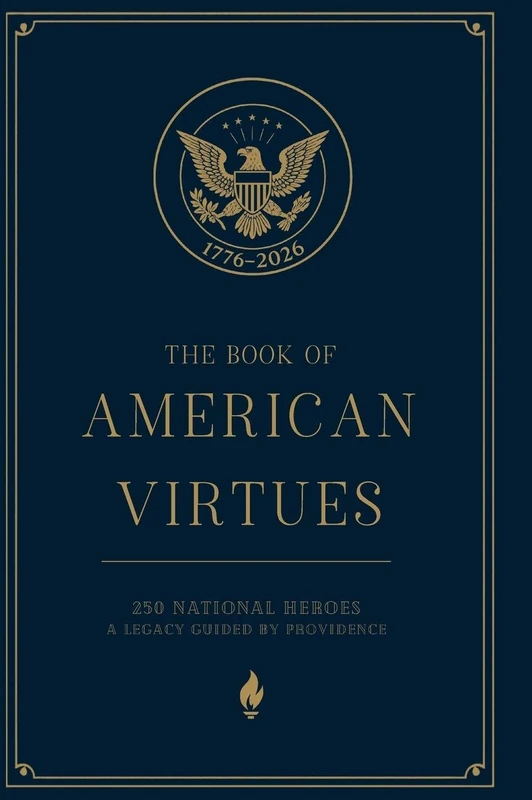 The Book of American Virtues: 250 National Heroes - A Legacy Guided by Providence: 1 (Under God Library)