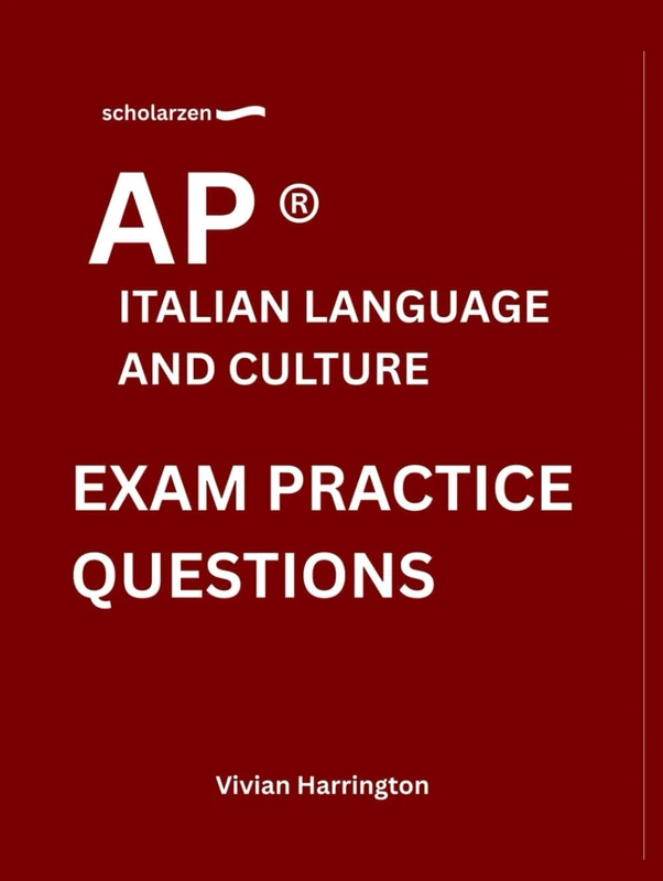 scholarzen AP ® ITALIAN LANGUAGE AND CULTURE EXAM PRACTICE QUESTIONS: Practice tests with answers and detailed explanations.