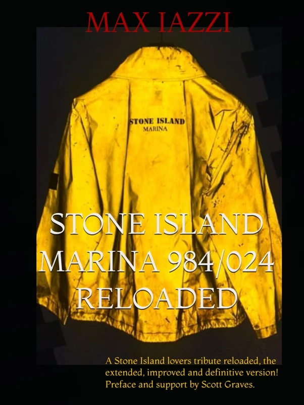 STONE ISLAND MARINA 984/024 RELOADED: A STONE ISLAND LOVERS TRIBUTE Reloaded the extended, improved and definitive version! Preface and support by Scott Graves.