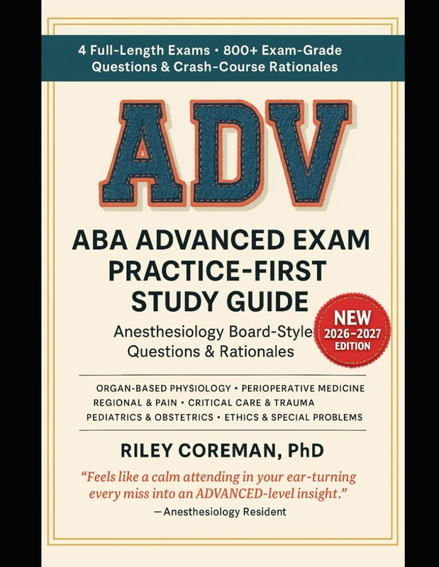 ABA ADVANCED EXAM PRACTICE-FIRST STUDY GUIDE: 800+ Exam-Grade Questions, Detailed Rationales, Targeted Strategies, 4 Full-Length Mock Exams — American Board of Anesthesiology ADVANCED Examination