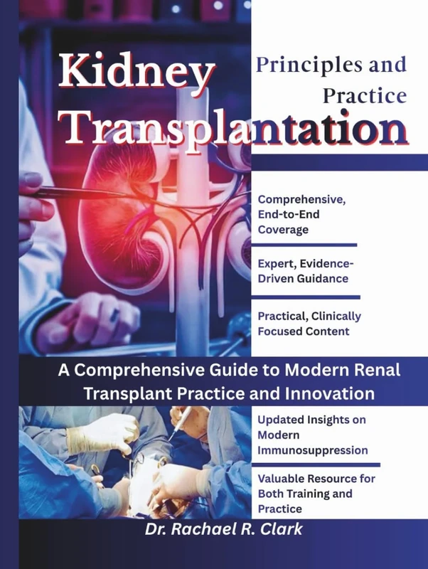 Kidney Transplantation: Principles and Practice: A Comprehensive Guide to Modern Renal Transplant Practice and Innovation