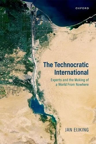 The Technocratic International: Experts and the Making of a World from Nowhere