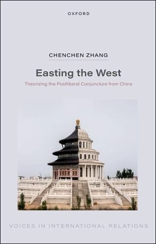 Easting the West: Theorizing the Postliberal Conjuncture from China (Voices in International Relations)