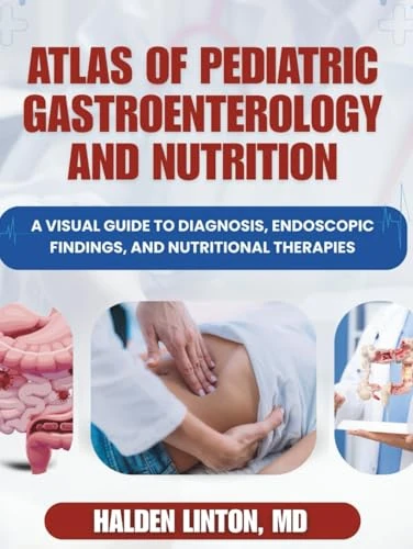 ATLAS OF PEDIATRIC GASTROENTEROLOGY AND NUTRITION: A Visual Guide to Diagnosis, Endoscopic Findings, and Nutritional Therapies