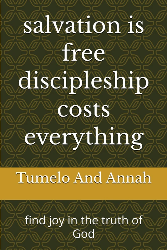 salvation is free discipleship costs everything: find joy in the truth of God