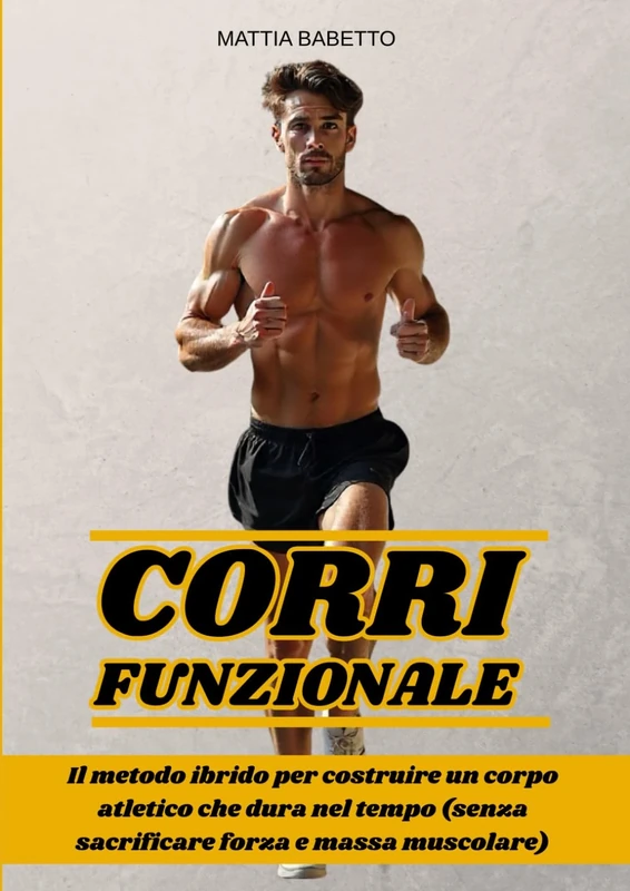 CORRI FUNZIONALE: Il metodo ibrido per costruire un corpo atletico che dura nel tempo (senza sacrificare forza e massa muscolare).