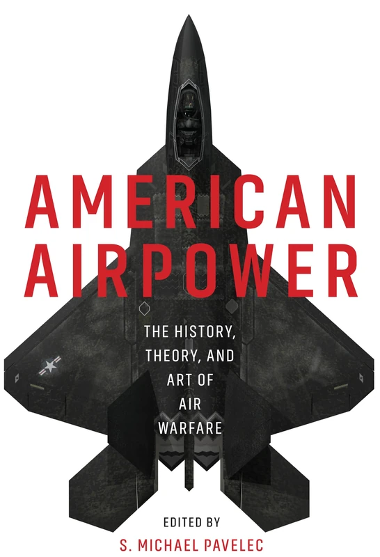 American Airpower: The History, Theory, and Art of Air Warfare