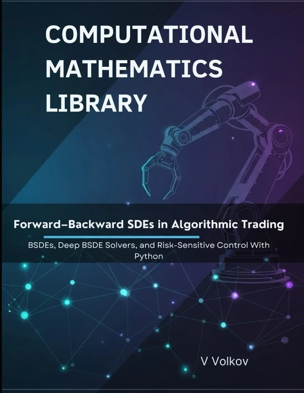 Forward–Backward SDEs in Algorithmic Trading: BSDEs, Deep BSDE Solvers, and Risk-Sensitive Control With Python (Computational Mathematics Library)