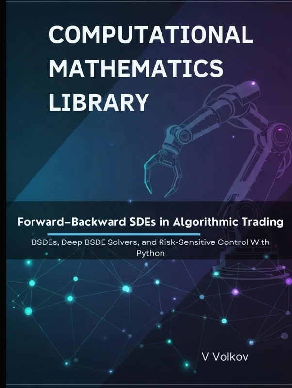 Forward–Backward SDEs in Algorithmic Trading: BSDEs, Deep BSDE Solvers, and Risk-Sensitive Control With Python (Computational Mathematics Library)