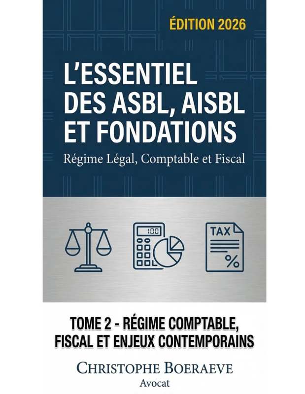 L'Essentiel des ASBL, AISBL et FONDATIONS: TOME 2: Régime Comptable, Fiscal et Enjeux Contemporains