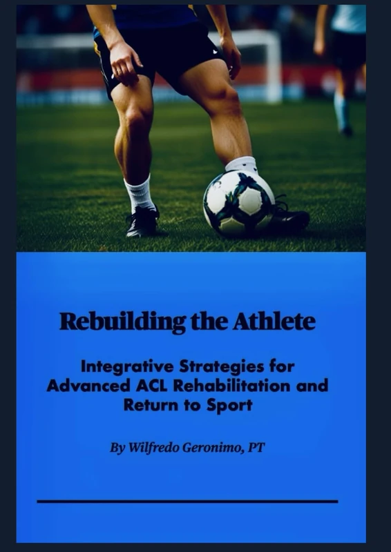 Rebuilding the Athlete: Integrative Strategies for Advanced ACL Rehabilitation and Return to Sport