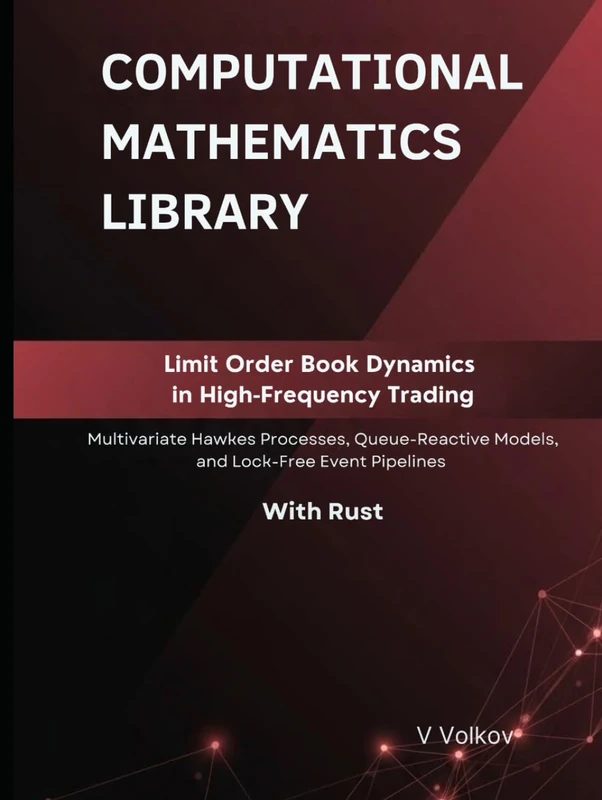 Limit Order Book Dynamics in High-Frequency Trading: Multivariate Hawkes Processes, Queue-Reactive Models, and Lock-Free Event Pipelines With Rust (Computational Mathematics Library)