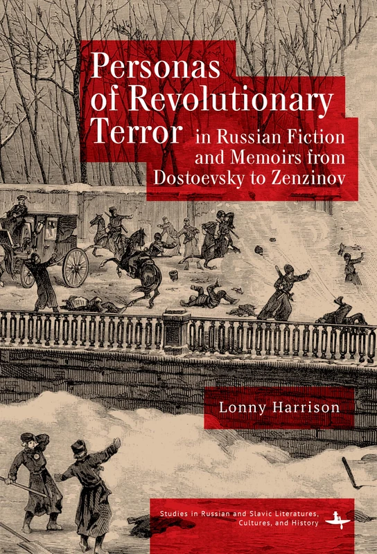 Personas of Revolutionary Terror in Russian Fiction and Memoirs from Dostoevsky to Zenzinov (Studies in Russian and Slavic Literatures, Cultures, and History)