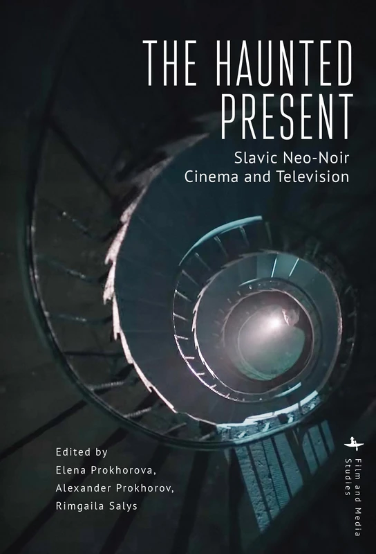 The Haunted Present: Slavic Neo-Noir Cinema and Television (Film and Media Studies)