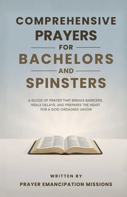 Comprehensive Prayers for Bachelors and Spinsters: A Guide of Prayer that Breaks Barriers, Heals Delays and Prepares the Heart for a God Ordained Union