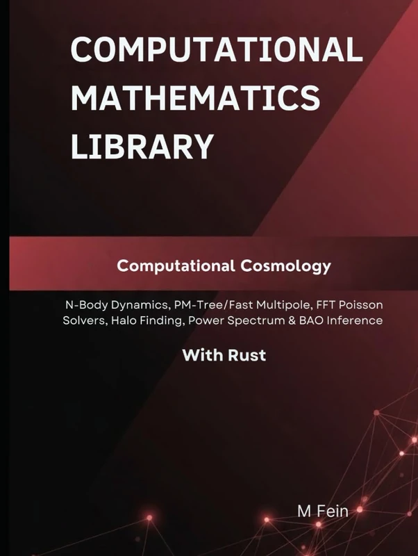 Computational Cosmology: N-Body Dynamics, PM-Tree/Fast Multipole, FFT Poisson Solvers, Halo Finding, Power Spectrum & BAO Inference With Rust (Computational Mathematics Library)