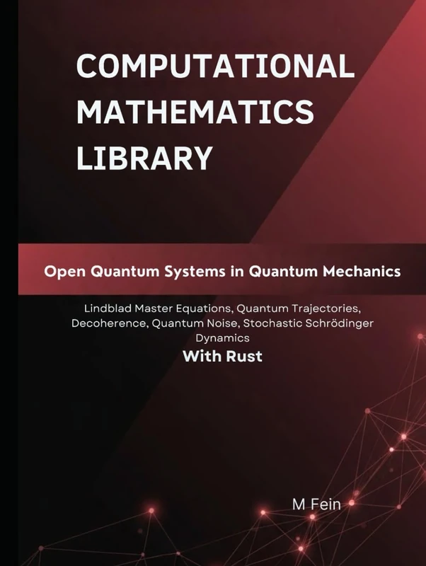 Open Quantum Systems in Quantum Mechanics: Lindblad Master Equations, Quantum Trajectories, Decoherence, Quantum Noise, Stochastic Schrödinger Dynamics With Rust (Computational Mathematics Library)