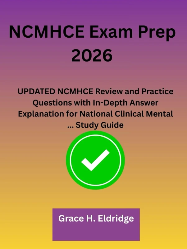 NCMHCE Exam Prep 2026: UPDATED NCMHCE Review and Practice Questions with In-Depth Answer Explanation for National Clinical Mental ... Study Guide