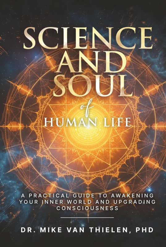 Science & Soul of Human Life: A Practical Guide to Awakening Your Inner World and Upgrading Consciousness