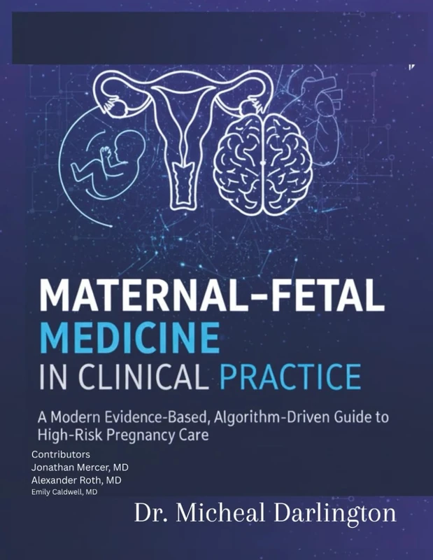 MATERNAL–FETAL MEDICINE IN CLINICAL PRACTICE: A Modern, Evidence-Based, Algorithm-Driven Guide to High-Risk Pregnancy Care