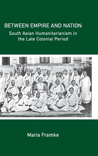 Between Empire and Nation: South Asian Humanitarianism in the late Colonial Period