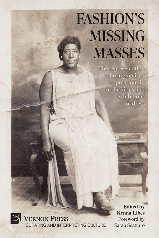 Fashion's Missing Masses: The representation of marginalized populations in collections and exhibitions of dress (Curating and Interpreting Culture)