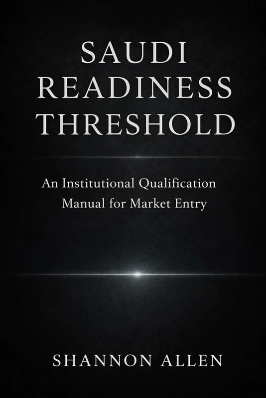 Saudi Readiness Threshold: An Institutional Qualification Manual for Market Entry (The Saudi Entry Protocol)