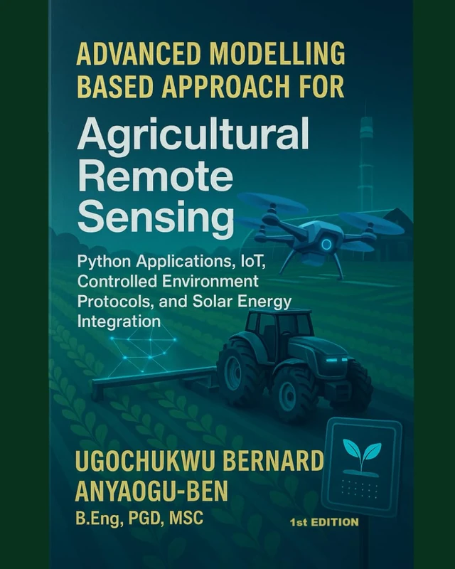 ADVANCED MODELLING-BASED APPROACH FOR AGRICULTURAL REMOTE SENSING, PYTHON APPLICATIONS, IOT, CONTROLLED ENVIRONMENT PROTOCOLS, AND SOLAR ENERGY INTEGRATION (Page 1 to 615)