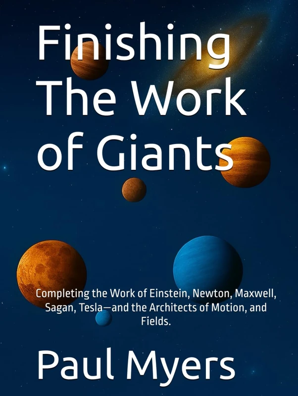 Finishing The Work of Giants: Completing the Work of Einstein, Newton, Maxwell, Sagan, Tesla—and the Architects of Motion, and Fields. - Image 1