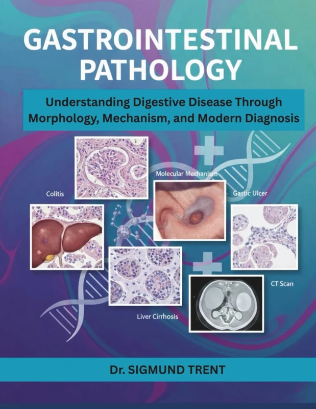 GASTROINTESTINAL PATHOLOGY: Understanding Digestive Disease Through Morphology, Mechanism, and Modern Diagnosis