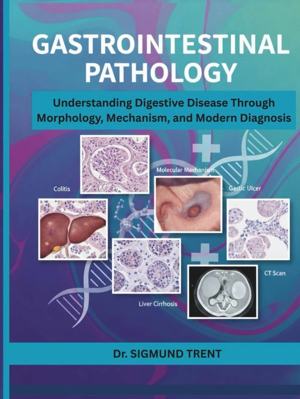 GASTROINTESTINAL PATHOLOGY: Understanding Digestive Disease Through Morphology, Mechanism, and Modern Diagnosis
