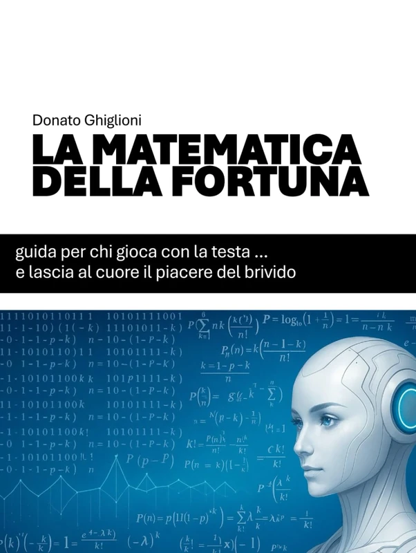 LA MATEMATICA DELLA FORTUNA: Guida per chi gioca con la testa… e lascia al cuore il piacere del brivido (IL LATO SCIENTIFICO DELLA FORTUNA)