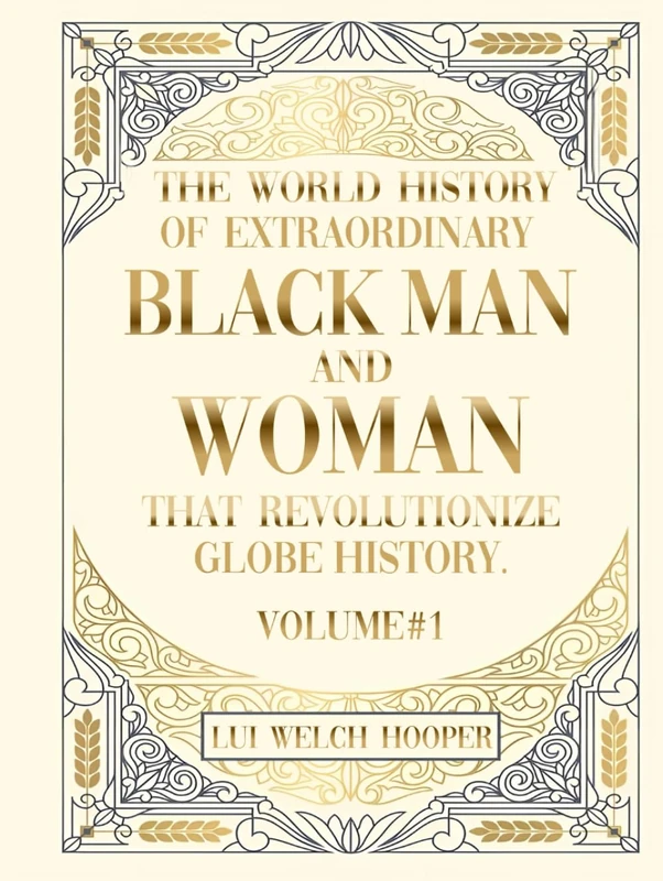 THE WORLD HISTORY OF EXTRAORDINARY BLACK MEN AND WOMAN THAT REVOLUTIONIZE GLOBE HISTORY